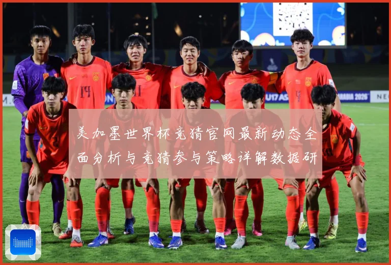 美加墨世界杯竞猜官网最新动态全面分析与竞猜参与策略详解数据研判-深度解析