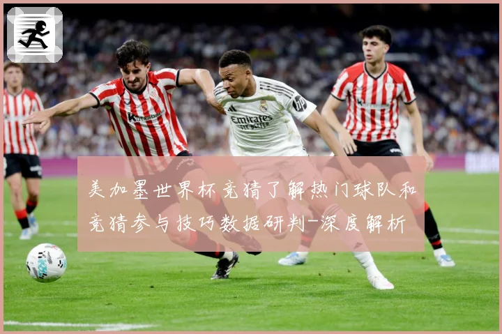 美加墨世界杯竞猜了解热门球队和竞猜参与技巧数据研判-深度解析